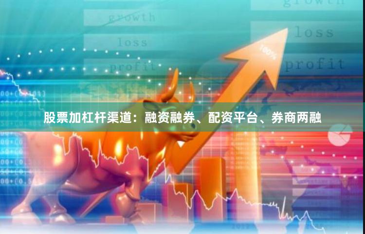 股票加杠杆渠道：融资融券、配资平台、券商两融